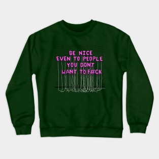 Be Nice, Even To People...(pink letters) Crewneck Sweatshirt